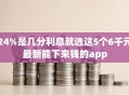 24%是几分利息就选这5个6千元最新能下来钱的app