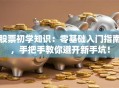股票初学知识：零基础入门指南，手把手教你避开新手坑！