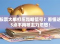 股票大单打压是啥信号？看懂这5点不再被主力忽悠！
