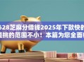 628芝麻分借钱2025年下款快的能挑的范围不小!本篇为您全面归类这5个借款平台! 628芝麻分借钱2025年下款快的能挑的范围不小!本篇为您全面归类这5个借款平台!