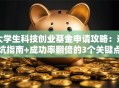 大学生科技创业基金申请攻略：避坑指南+成功率翻倍的3个关键点