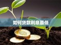如何贷款利息最低