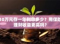 10万元存一年利息多少？用保险理财收益更高吗？