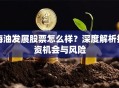 海油发展股票怎么样？深度解析投资机会与风险