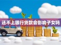 还不上银行贷款会影响子女吗