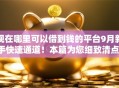 现在哪里可以借到钱的平台9月新手快速通道!本篇为您细致清点! 现在哪里可以借到钱的平台9月新手快速通道!本篇为您细致清点!