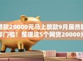 借款20000元马上放款9月居然能零门槛!整理这5个网贷20000元平台马上放款 借款20000元马上放款9月居然能零门槛!整理这5个网贷20000元平台马上放款