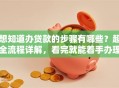 想知道办贷款的步骤有哪些？超全流程详解，看完就能着手办理