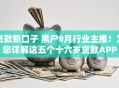 贷款新口子 黑户9月行业主推！为您详解这五个十六岁贷款APP