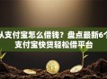 从支付宝怎么借钱？盘点最新6个支付宝快贷轻松借平台