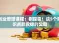 创业管理课程：别踩雷！这5个知识点能救你的公司