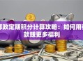 邮政定期积分计算攻略：如何用存款赚更多福利