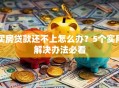 买房贷款还不上怎么办？5个实用解决办法必看