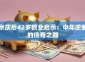 宗庆后42岁创业启示：中年逆袭的传奇之路