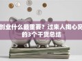 创业什么最重要？过来人掏心窝的3个干货总结
