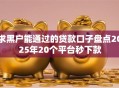 求黑户能通过的贷款口子盘点2025年20个平台秒下款