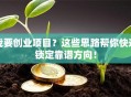 我要创业项目？这些思路帮你快速锁定靠谱方向！