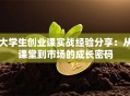 大学生创业课实战经验分享：从课堂到市场的成长密码