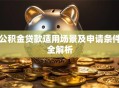 公积金贷款适用场景及申请条件全解析