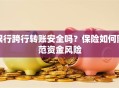 银行跨行转账安全吗？保险如何防范资金风险