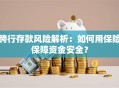 跨行存款风险解析：如何用保险保障资金安全？