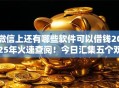 微信上还有哪些软件可以借钱2025年火速查阅！今日汇集五个双黑借款5000