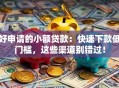 好申请的小额贷款：快速下款低门槛，这些渠道别错过！