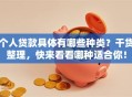 个人贷款具体有哪些种类？干货整理，快来看看哪种适合你！