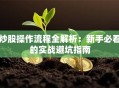 炒股操作流程全解析：新手必看的实战避坑指南
