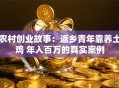 农村创业故事：返乡青年靠养土鸡 年入百万的真实案例