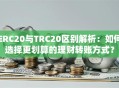 ERC20与TRC20区别解析：如何选择更划算的理财转账方式？
