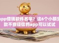 app借钱软件名字？这6个小额贷款不查征信的app可以试试