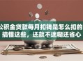 公积金贷款每月扣钱是怎么扣的？搞懂这些，还款不迷糊还省心