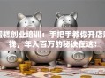蛋糕创业培训：手把手教你开店赚钱，年入百万的秘诀在这！
