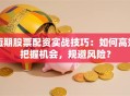 短期股票配资实战技巧：如何高效把握机会，规避风险？