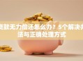贷款无力偿还怎么办？5个解决办法与正确处理方式