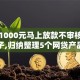 借款1000元马上放款不审核的口子,归纳整理5个网贷产品