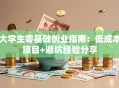 大学生零基础创业指南：低成本项目+避坑经验分享