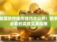 股票软件操作技巧大公开！新手必看的高效交易指南