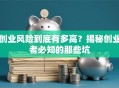 创业风险到底有多高？揭秘创业者必知的那些坑