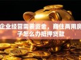 企业经营需要资金，商住两用房子怎么办抵押贷款