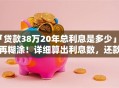 「贷款38万20年总利息是多少」别再糊涂！详细算出利息数，还款计划更清晰