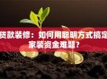 贷款装修：如何用聪明方式搞定家装资金难题？