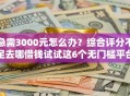 急需3000元怎么办？综合评分不足去哪借钱试试这6个无门槛平台