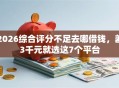 2026综合评分不足去哪借钱，差3千元就选这7个平台