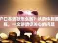户口本贷款怎么贷？从条件到流程，一文讲清你关心的问题
