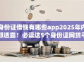 身份证借钱有哪些app2025年内部透露！必读这5个身份证网贷平台可以贷款