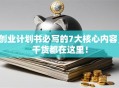 创业计划书必写的7大核心内容，干货都在这里！