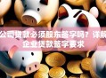 公司贷款必须股东签字吗？详解企业贷款签字要求