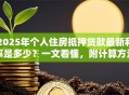 2025年个人住房抵押贷款最新利率是多少？一文看懂，附计算方法